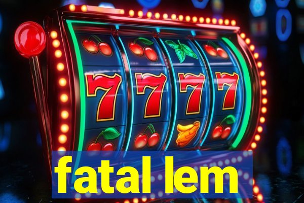 fatal lem